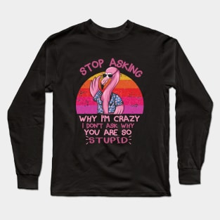 Stop Asking Why I'm Crazy Funny Flamingo Long Sleeve T-Shirt